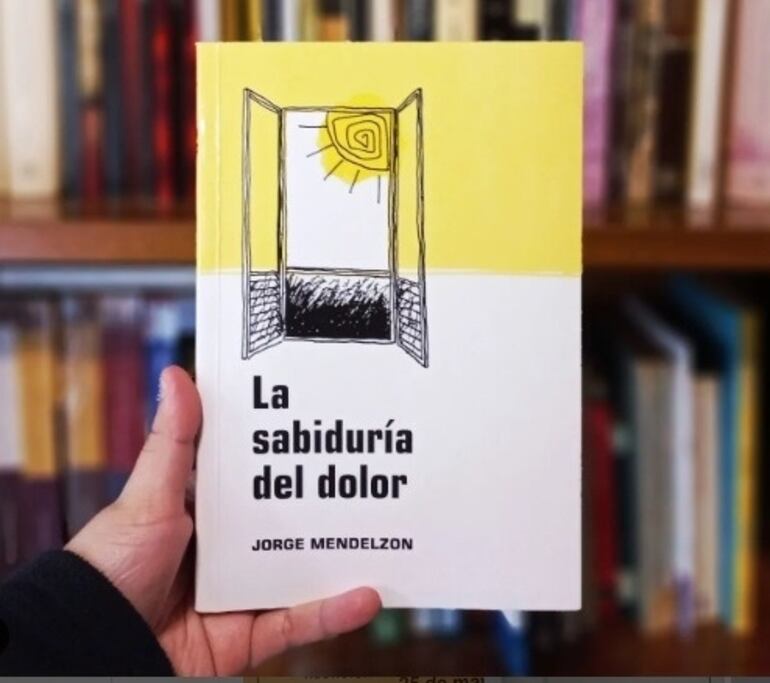 “La sabiduría del dolor”, de Jorge Mendelzon, es uno de los libros que será presentado este día.