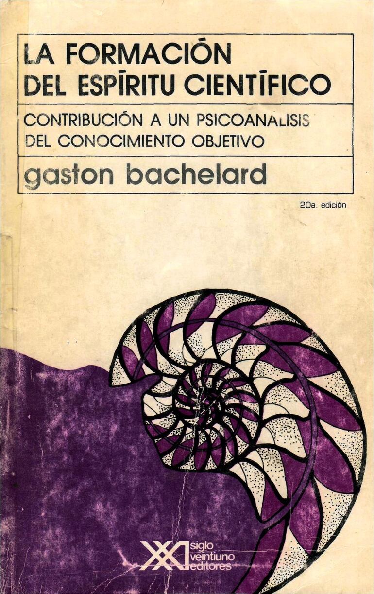 Gastón Bachelard: "La formación del espíritu científico. Contribución a un psicoanálisis del conocimiento objetivo" (20 edición, Siglo XXI)