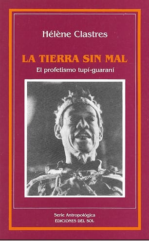 Hélène Clastres, La tierra sin Mal. El profetismo tupí-guaraní. Buenos Aires, Ediciones Del Sol, 2007, 160 pp.