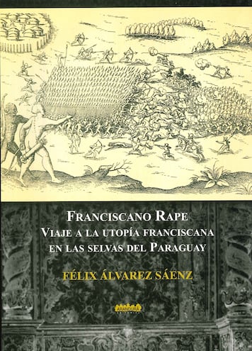 Franciscano rape: Viaje a la utopía franciscana en las selvas del Paraguay