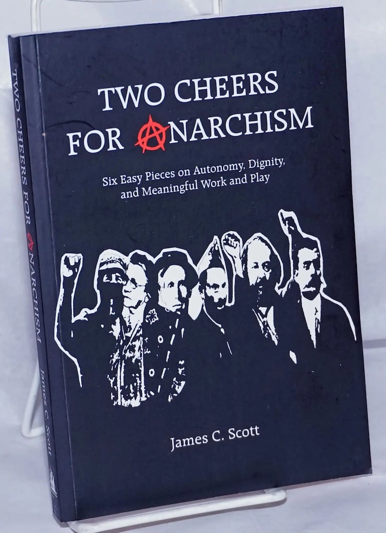 James c. Scott: Two Cheers for Anarchism