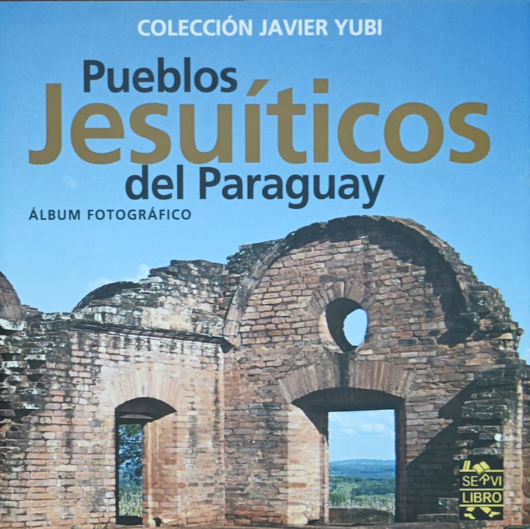 Lujoso álbum sobre los Pueblos Jesuíticos del Paraguay, de Javier Yubi, Editorial Servilibro, ideal para regalar en estas fiestas.