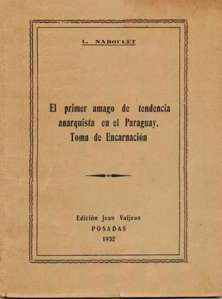 León Naboulet, "El primer amago de tendencia anarquista en el Paraguay. La Toma de Encarnación", Posadas, Jean Valjean, 1932.